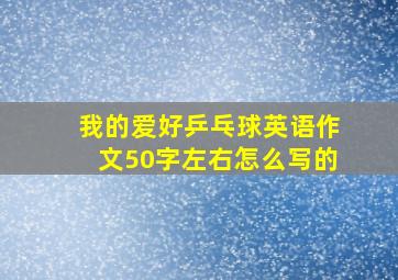 我的爱好乒乓球英语作文50字左右怎么写的