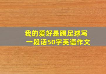 我的爱好是踢足球写一段话50字英语作文