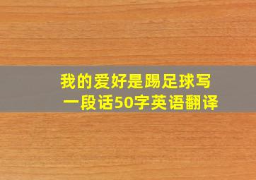 我的爱好是踢足球写一段话50字英语翻译