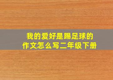 我的爱好是踢足球的作文怎么写二年级下册