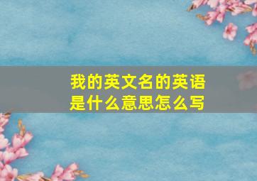 我的英文名的英语是什么意思怎么写