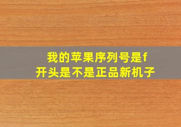 我的苹果序列号是f开头是不是正品新机子