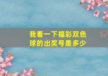 我看一下福彩双色球的出奖号是多少