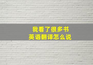 我看了很多书英语翻译怎么说