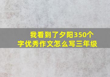 我看到了夕阳350个字优秀作文怎么写三年级