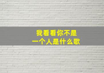 我看看你不是一个人是什么歌