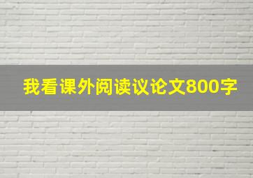 我看课外阅读议论文800字