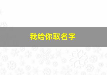 我给你取名字