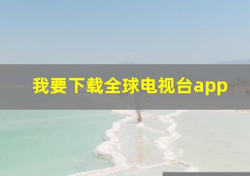 我要下载全球电视台app