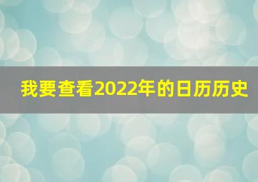 我要查看2022年的日历历史