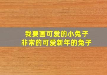 我要画可爱的小兔子非常的可爱新年的兔子