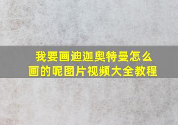 我要画迪迦奥特曼怎么画的呢图片视频大全教程