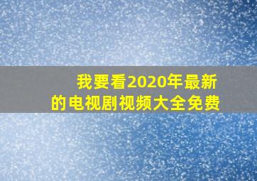 我要看2020年最新的电视剧视频大全免费