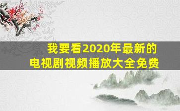 我要看2020年最新的电视剧视频播放大全免费