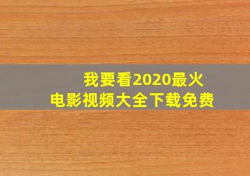 我要看2020最火电影视频大全下载免费