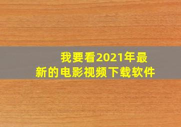 我要看2021年最新的电影视频下载软件