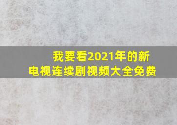 我要看2021年的新电视连续剧视频大全免费