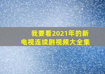 我要看2021年的新电视连续剧视频大全集