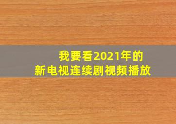 我要看2021年的新电视连续剧视频播放