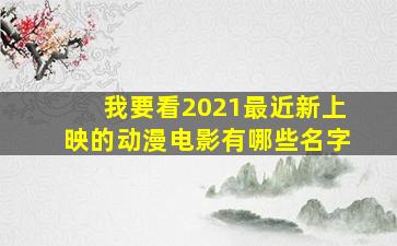 我要看2021最近新上映的动漫电影有哪些名字