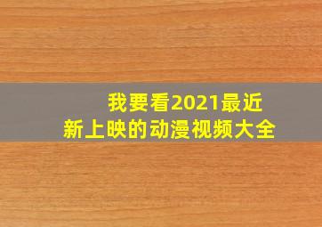 我要看2021最近新上映的动漫视频大全