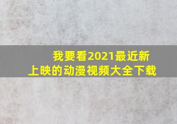 我要看2021最近新上映的动漫视频大全下载