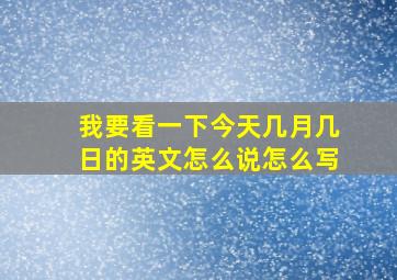 我要看一下今天几月几日的英文怎么说怎么写