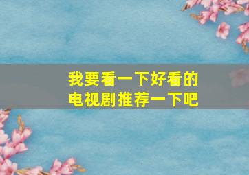 我要看一下好看的电视剧推荐一下吧