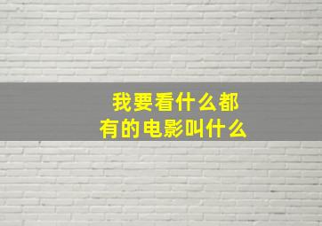 我要看什么都有的电影叫什么