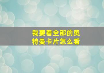 我要看全部的奥特曼卡片怎么看