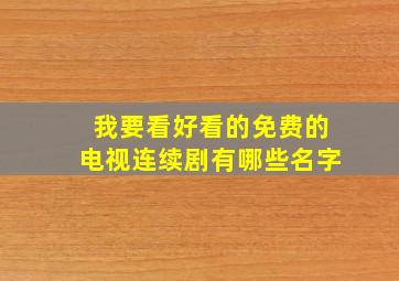 我要看好看的免费的电视连续剧有哪些名字