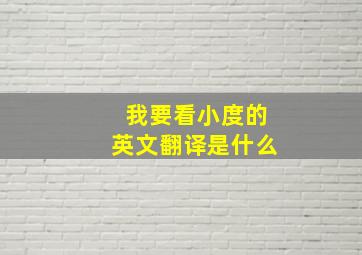 我要看小度的英文翻译是什么