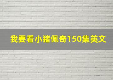 我要看小猪佩奇150集英文