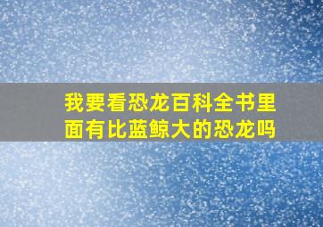 我要看恐龙百科全书里面有比蓝鲸大的恐龙吗