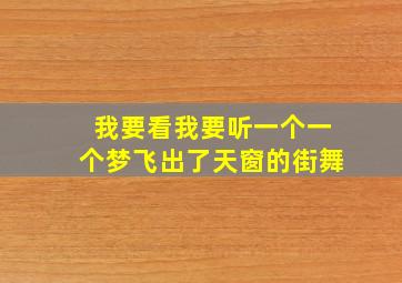 我要看我要听一个一个梦飞出了天窗的街舞