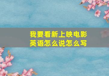 我要看新上映电影英语怎么说怎么写