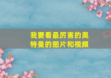 我要看最厉害的奥特曼的图片和视频