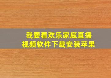 我要看欢乐家庭直播视频软件下载安装苹果