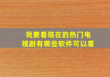 我要看现在的热门电视剧有哪些软件可以看