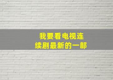 我要看电视连续剧最新的一部