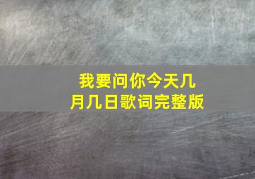 我要问你今天几月几日歌词完整版