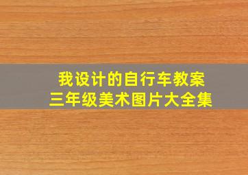 我设计的自行车教案三年级美术图片大全集