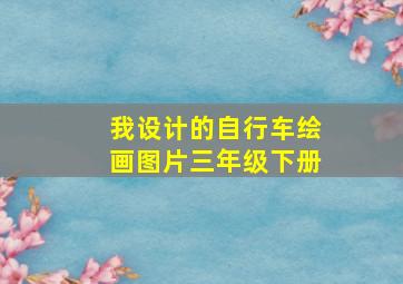 我设计的自行车绘画图片三年级下册