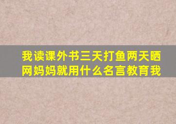 我读课外书三天打鱼两天晒网妈妈就用什么名言教育我