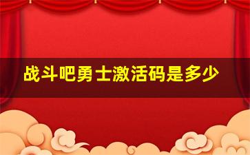 战斗吧勇士激活码是多少