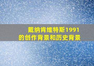 戴纳肯维特斯1991的创作背景和历史背景