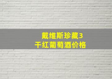 戴维斯珍藏3干红葡萄酒价格