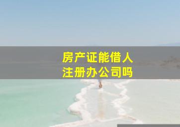 房产证能借人注册办公司吗