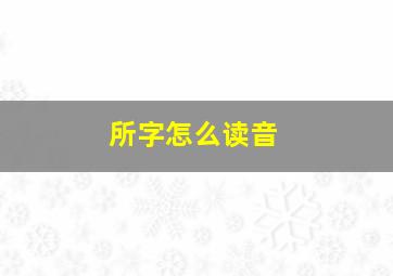 所字怎么读音