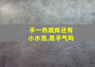 手一热就痒还有小水泡,是手气吗